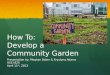 How To: Develop a Community Garden Presentation by: Meghan Baker & Krystyna Adams HSCI 825 April 11 th, 2013