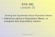 STA 291 - Lecture 251 STA 291 Lecture 25 Testing the hypothesis about Population Mean Inference about a Population Mean, or compare two population means