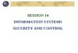 SESSION 14 INFORMATION SYSTEMS SECURITY AND CONTROL