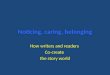 Noticing, caring, belonging How writers and readers Co-create the story world