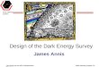 Jim Annis for the DES Collaboration BIRP Meeting August 12, 2004 Tucson Design of the Dark Energy Survey James Annis
