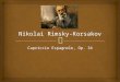 Capriccio Espagnole, Op. 34.   Romantic Classical Composer  Born: March 18, 1844  Tikhvin, Russia  Upper Middle Class Family Nikolai Rimsky-Korsakov