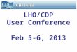LHO/CDP User Conference Feb 5-6, 2013. Agenda for February 5th 09:00 – 09:15 Conference call setup 09:15 – 09:30 Welcome & Introductions 09:30 – 12:30