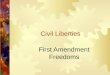 Civil Liberties First Amendment Freedoms. Two Types of Protections  1. Civil liberties- constitutionally based freedoms guaranteed to individuals – Example
