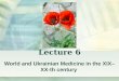 Lecture 6 World and Ukrainian Medicine in the ХІХ– XX-th century