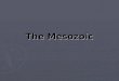 The Mesozoic. Periods of the Mesozoic ► Triassic ► Jurassic ► Cretaceous