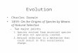 Evolution Charles Darwin 1859-On the Origins of Species by Means of Natural Selection –Two major points 1.Species evolved from ancestral species and were