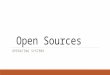 Open Sources OPERATING SYSTEMS. What is open sources?! product that which a company make for you and you can edit it free