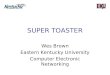 SUPER TOASTER Wes Brown Eastern Kentucky University Computer Electronic Networking