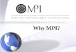 Why MPI?. What Is MPI?  MPI is the premier educational, technological and networking resource in the meeting industry.  Largest professional association