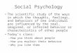 Social Psychology The scientific study of the ways in which the thoughts, feelings, and behaviors of one individual are influenced by the real, imagined,
