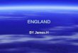 ENGLAND BY James.H. Location It is located in the Northern Hemisphere. It is located in the Northern Hemisphere. It is part of the United Kingdom and