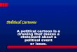 Political Cartoons A political cartoon is a drawing that makes a statement about a political event or issue
