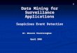 1 Data Mining for Surveillance Applications Suspicious Event Detection Dr. Bhavani Thuraisingham April 2006