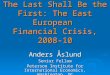 The Last Shall Be the First: The East European Financial Crisis, 2008-10 Anders Åslund Senior Fellow Peterson Institute for International Economics, Washington,