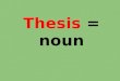 Thesis = noun. Thesis Definition: The subject or argument for an essay