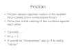 Friction Friction always opposes motion or the applied force (called a non-conservative force) Force due to the rubbing of two surfaces against each other