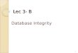 Lec 3- B Database Integrity 1. Overview Define a database using SQL data definition language Work with Views Write single table queries Establish referential