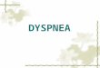 DYSPNEA.  An unpleasant sensation of difficulty in breathing  Awareness that a small amount of exercise leads to a disproportionately large increase