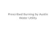 Prescribed Burning by Austin Water Utility. What is Prescribed Burning Prescribed fire is applied generally to planned use of fire in wildland management
