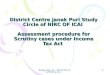 Baldev Raj CA - 9312235173 S.P.PURI & CO. 1 District Centre Janak Puri Study Circle of NIRC OF ICAI Assessment procedure for Scrutiny cases under Income