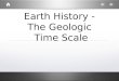 Earth History - The Geologic Time Scale. The Age of the Earth 4.6 billion years old = 4,600,000,000
