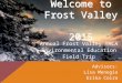 WELCOME TO FROST VALLEY 2015 Annual Frost Valley YMCA Environmental Education Field Trip Advisors: Lisa Menegio Erika Coiro