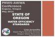 STATE OF OREGON WATER EFFICIENCY STANDARDS PNWS-AWWA Conference Eugene, Oregon May 2014 Lisa Jaramillo Water Right Services Division Oregon Water Resources