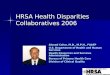 HRSA Health Disparities Collaboratives 2006 Ahmed Calvo, M.D., M.P.H., FAAFP U.S. Department of Health and Human Services Health Resources and Services