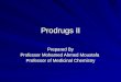 Prodrugs II Prepared By Professor Mohamed Ahmed Moustafa Professor Mohamed Ahmed Moustafa Professor of Medicinal Chemistry