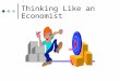 Thinking Like an Economist. Economics Economics is a social science which attempts to explain the behavior and interactions of economic actors in terms