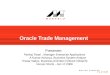 Oracle Trade Management Presenter: Pankaj Tiwari, Manager Enterprise Applications A Kumar Acharya, Business System Analyst Eswar Vadya, Business Architect