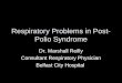 Respiratory Problems in Post- Polio Syndrome Dr. Marshall Reilly Consultant Respiratory Physician Belfast City Hospital