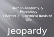 Human Anatomy & Physiology Chapter 2: Chemical Basis of Life Jeopardy