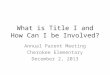 What is Title I and How Can I be Involved? Annual Parent Meeting Cherokee Elementary December 2, 2013