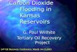 Carbon Dioxide Flooding in Kansas Reservoirs G. Paul Willhite Tertiary Oil Recovery Project 14 th Oil Recovery Conference, March 14-15,2001