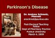 Parkinson’s Disease Dr. Andrew Schmelz, PharmD anschmel@purdue.edu Post-Doctoral Teaching Fellow Dept of Pharmacy Practice Purdue University March 4, 2009