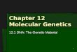1 Chapter 12 Molecular Genetics 12.1 DNA: The Genetic Material