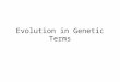 Evolution in Genetic Terms. Genes and Variation Alleles = different versions of a gene (a gene codes for a trait). Genetic variation is studied in populations
