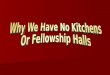 Why We Have No Kitchens Or Fellowship Halls THE NEW TESTAMENT CHURCH DESIGN Eternally Purposed, Shows The Manifold Wisdom Of God Eph. 3:10-11 Jesus Built,