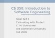 CS 350: Introduction to Software Engineering Slide Set 3 Estimating with Probe I C. M. Overstreet Old Dominion University Fall 2005
