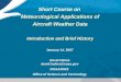 1 Short Course on Meteorological Applications of Aircraft Weather Data Introduction and Brief History January 14, 2007 David Helms david.helms@noaa.gov