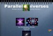 Parallel Universes Perhaps one of the most interesting theories... By: Reichenbach, Priscilla 5-8-13 1B Abrams By: Reichenbach, Priscilla 5-8-13 1B Abrams