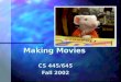 Making Movies CS 445/645 Fall 2002. TAs Needed n Undergrads needed to TA and grade for CS courses –TA labs for CS101, CS201, CS216, etc. –Office hours,