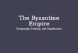 The Byzantine Empire Geography, Trading, and Significance
