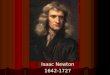 Isaac Newton 1642-1727. Who was Isaac Newton? Born in England Born in England Physicist, mathematician, astronomer, alchemist and philosopher Physicist,