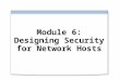 Module 6: Designing Security for Network Hosts. Overview Creating a Security Plan for Network Hosts Creating a Design for the Security of Network Hosts