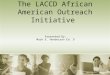 The LACCD African American Outreach Initiative Presented By: Mark E. Henderson Ed. D