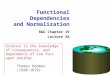 Functional Dependencies and Normalization R&G Chapter 19 Lecture 26 Science is the knowledge of consequences, and dependence of one fact upon another