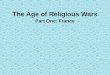 The Age of Religious Wars Part One: France. The French Wars 1562-1598 The persecution of Huguenots John Calvin exiled French monarchs held Huguenots punishable